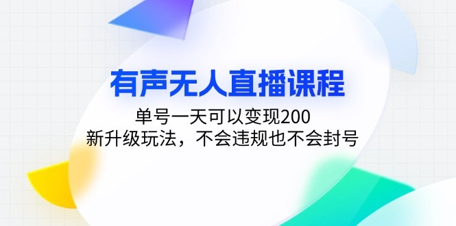 有声无人直播课程,单号一天变现200，新升级玩法，不违规不封号