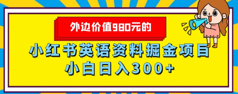 外边价值980元的，小红书英语资料掘金变现项目，小白日入300+