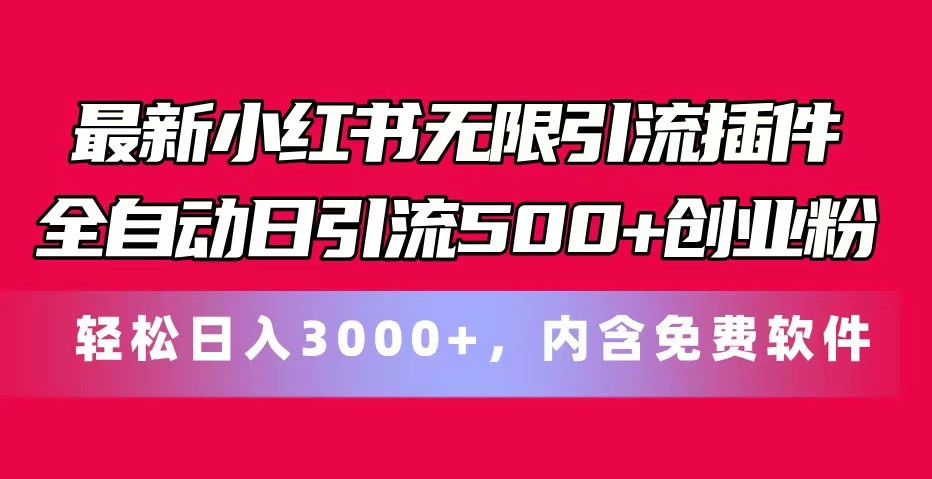 全新小红书的无尽引流方法软件自动式日引流方法500 自主创业粉 轻轻松松日入3000 ，含有专业软件