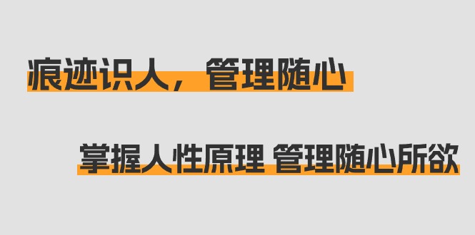 （9125期）印痕 辨人，管理方法随心所欲：把握人的本性基本原理 管理方法无拘无束（31堂课）