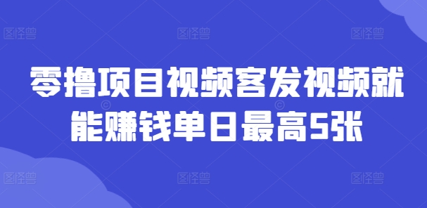 零撸新项目短视频客上传视频也能赚钱单日最大5张