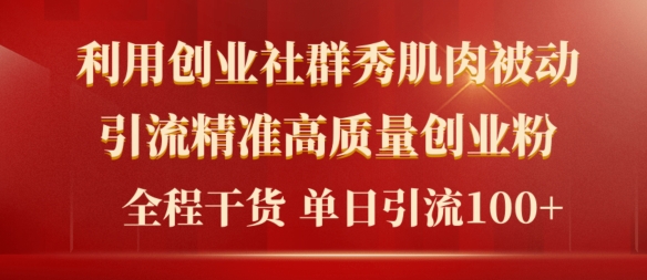 2024年全新创业社群秀肌肉被动引流精确高品质自主创业粉，全过程干货知识当日轻轻松松引流方法100