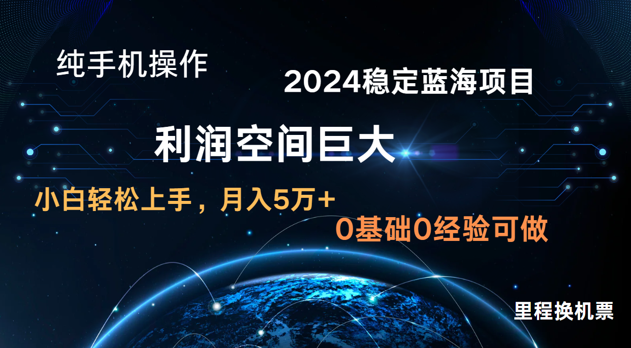 2024新蓝海项目 零门槛高收益持续稳定  纯手机操控 单日盈利3000  新手当日入门