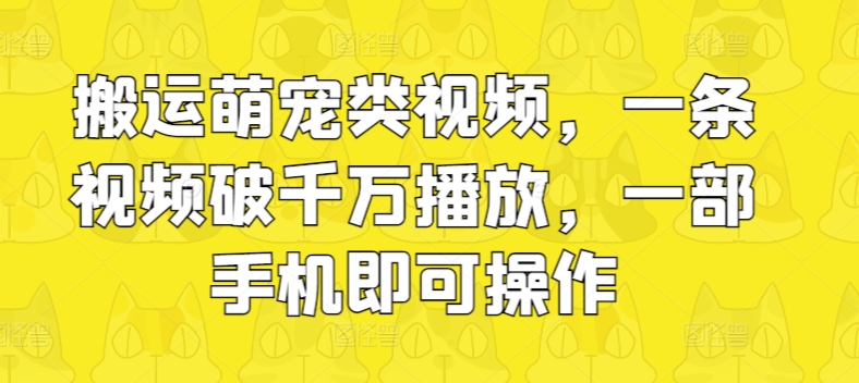 运送萌宝类视频，一条视频破千万播放视频，一部手机即可操作