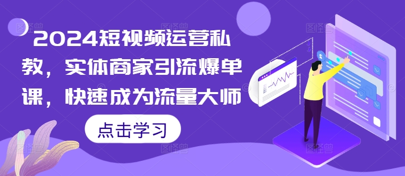 2024自媒体运营私人教练，实体商家引流方法打造爆款课，快速成为总流量高手