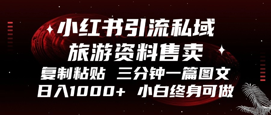 （13260期）小红书引流私域旅游资料售卖，复制粘贴，三分钟一篇图文，日入1000+，...