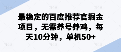 最稳定的百度推荐官掘金项目，无需养号养鸡，每天10分钟，单机50+