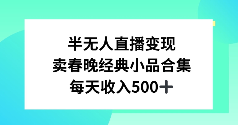 半无人直播变现，卖经典春晚小品合集，每天日入500+【揭秘】