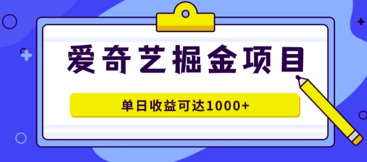 外面收费1980的爱奇艺掘金项目，一条作品几分钟完成，可批量操作，单日收益可达1k