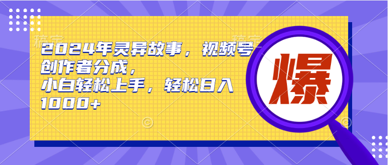 （9833期）2024年诡异故事，微信视频号原创者分为，新手快速上手，轻轻松松日赚1000