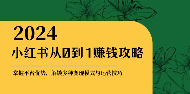 小红书的从0到1赚钱秘籍：把握平台资源，开启多种多样转现赚钱方法与运营方法