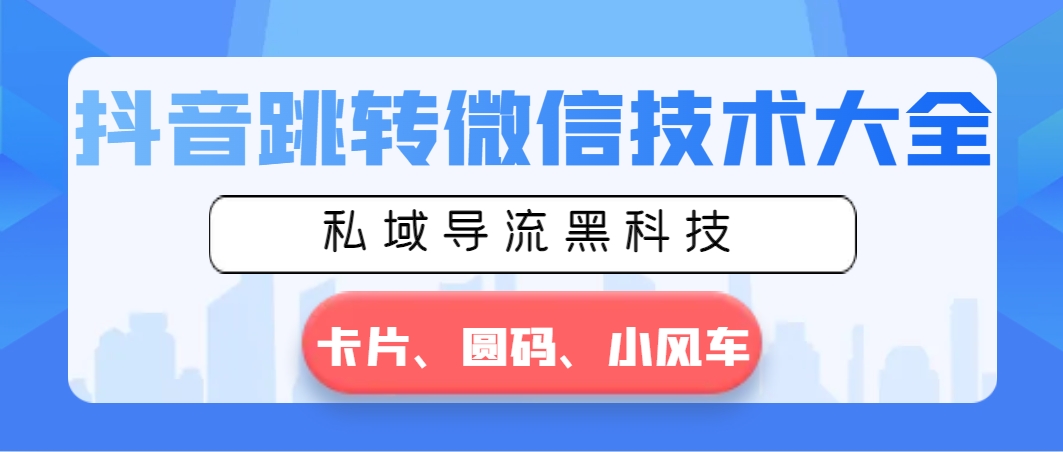 （8898期）抖音视频跳转微信技术大全，公域引流高科技—信用卡圆码风车