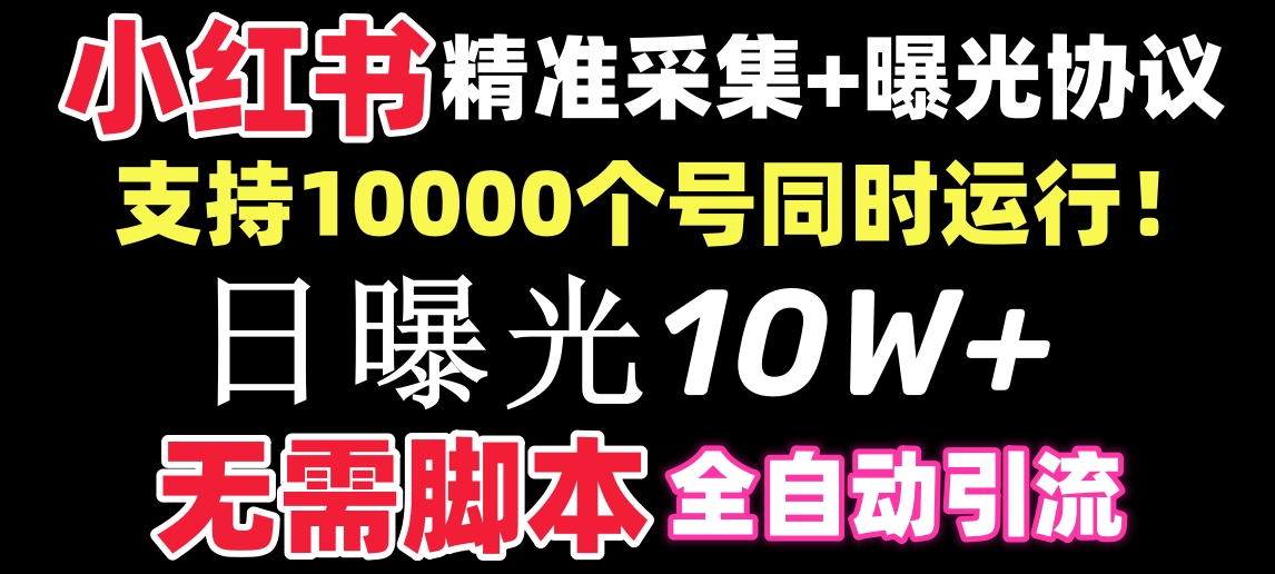 （8662期）【价值10万！】小红书全自动采集+引流协议一体版！无需手机，支持10000