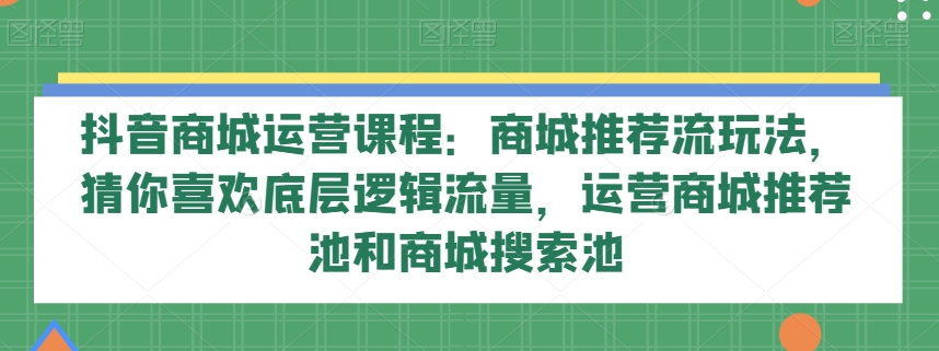 抖音商城营销课程：商城系统强烈推荐流游戏玩法，热门推荐底层思维总流量，网络运营商城强烈推荐池和商城系统检索池-暖阳网-优质付费教程和创业项目大全