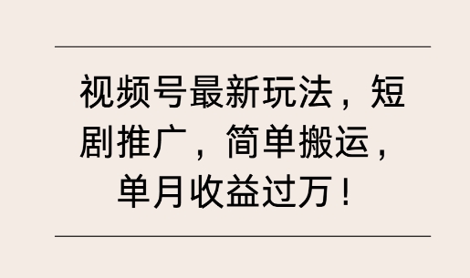 视频号最新玩法，短剧推广，简单搬运，单月收益过W