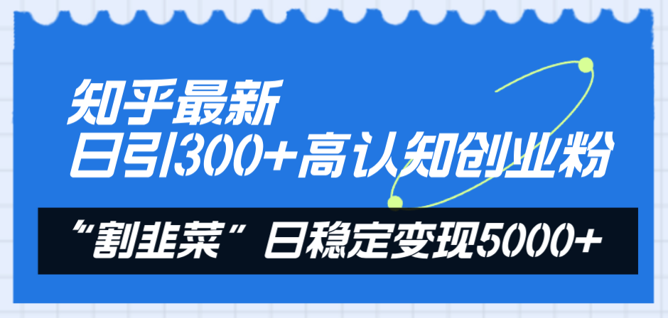 （8136期）知乎问答全新日引300 高认知能力自主创业粉，“当韭菜割”日平稳转现5000-暖阳网-优质付费教程和创业项目大全