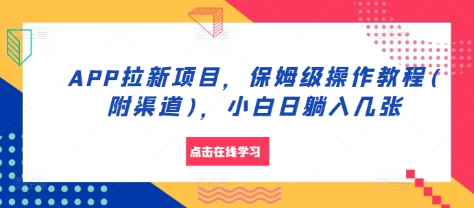 APP拉新项目，家庭保姆级实际操作实例教程(附方式)，新手日躺入多张【揭密】