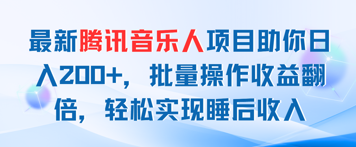 （11494期）全新腾讯音乐人新项目帮助你日入200 ，批量处理盈利翻番，真正实现睡后收入