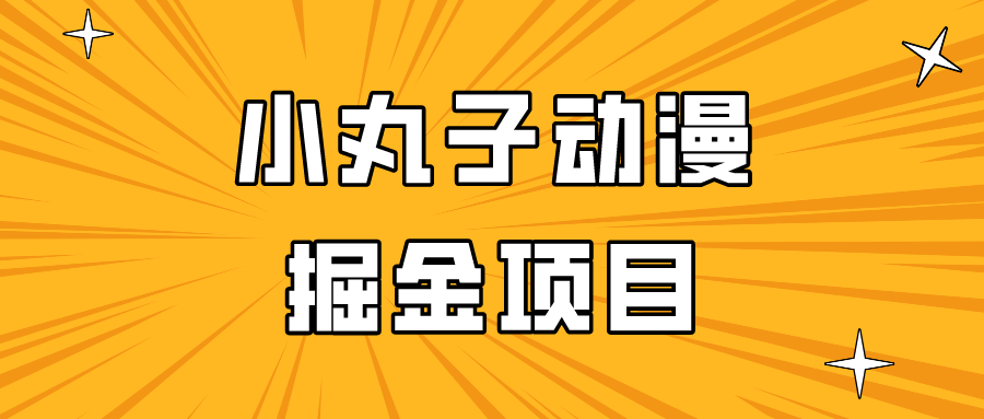 日入300的小丸子动漫掘金项目，简单好上手，适合所有朋友操作！