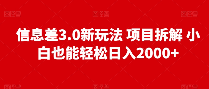 信息差3.0新玩法项目拆解小白也能轻松日入2000+