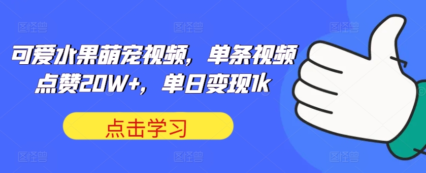 可爱水果萌宠视频，一条点赞量20W ，单日转现1k【揭密】