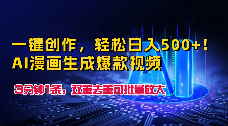 一键写作，轻轻松松日入500 ！AI漫画作品形成爆款短视频，3分钟左右1条，双向去重复可大批量变大