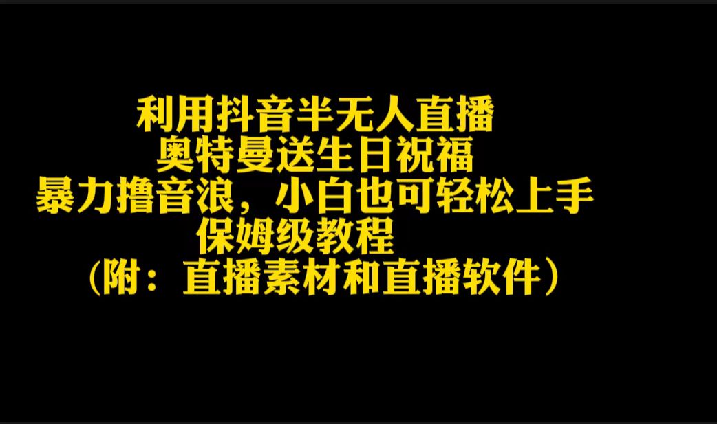 （9164期）运用抖音视频半无人直播奥特战士送生日祝愿，暴力行为撸抖币，新手也可以快速上手