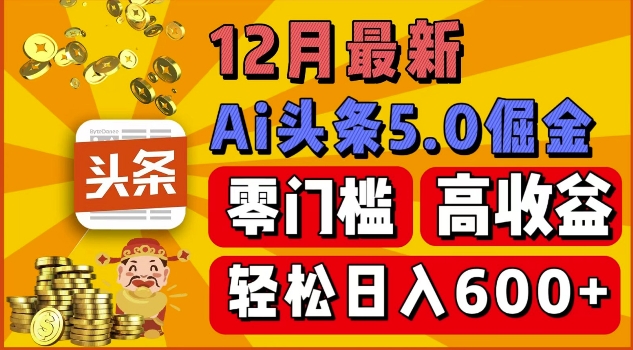 12月最新：ai头条5.0掘金项目，零门槛高收益，一键生成爆款文章，新手小白也能实现日入几张