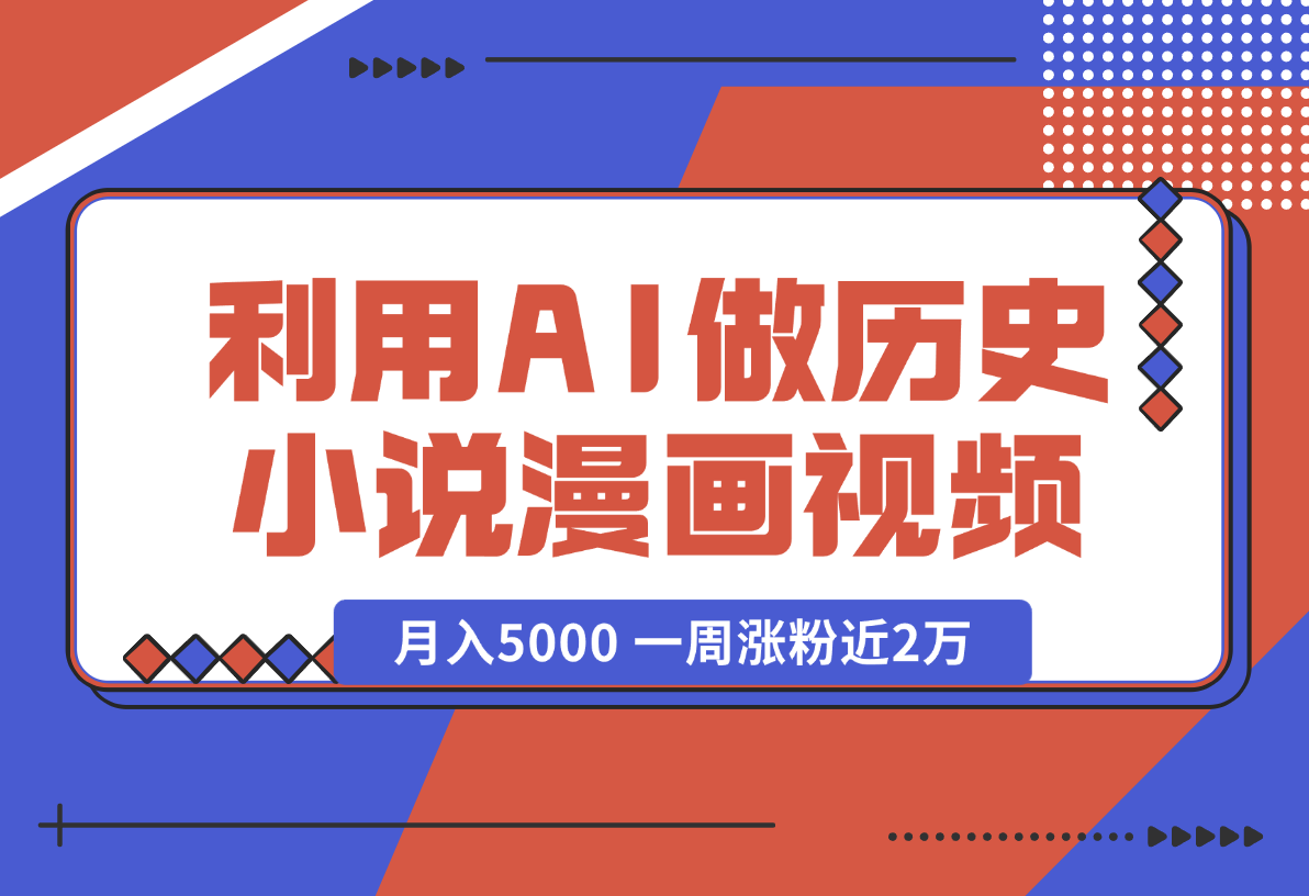 【2024.12.31】利用AI做历史小说漫画视频，有人月入5000 ，一周涨粉近2万，多种变现渠道