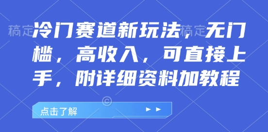 冷门赛道新玩法，无门槛，高收入，可直接上手，附详细资料加教程