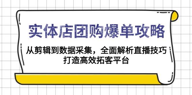 门店团购价打造爆款攻略大全：从视频剪辑到数据收集，深度剖析直播技巧，打造高效获客服务平台