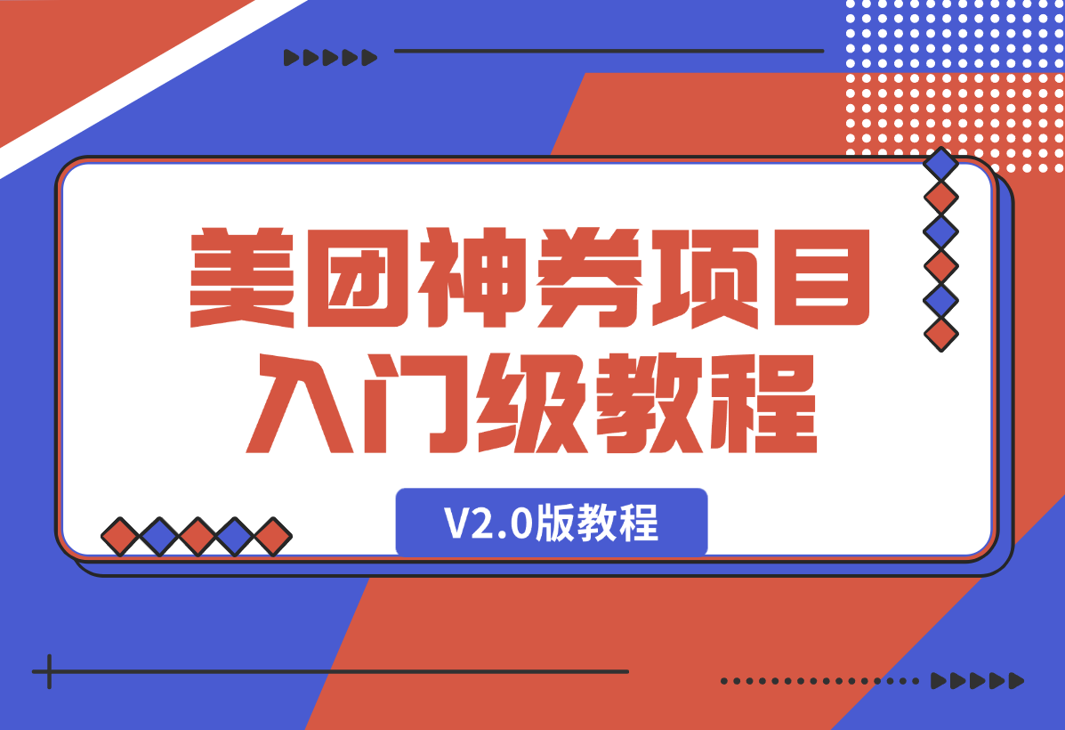 【2025.1.9】美团神券项目 入门级教程，外卖券膨胀推广项目 V2.0版教程