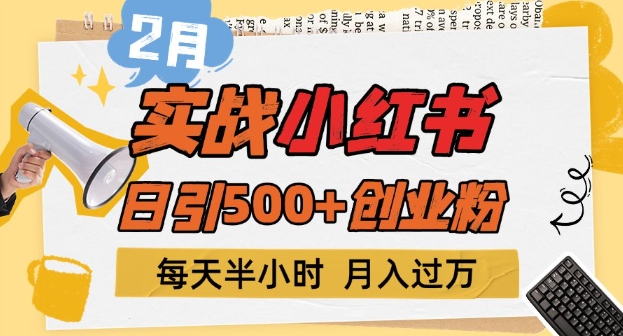2月实战演练小红书的日引500 自主创业粉，每天一小时，新手入门轻轻松松转现1w