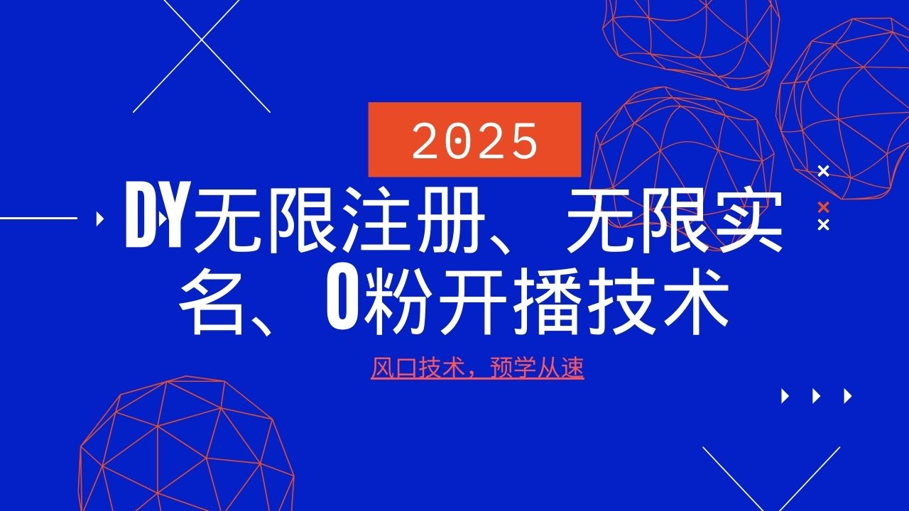 2025全新DY无尽申请注册、无尽实名认证、0分播出技术性，出风口技术性预学乘势