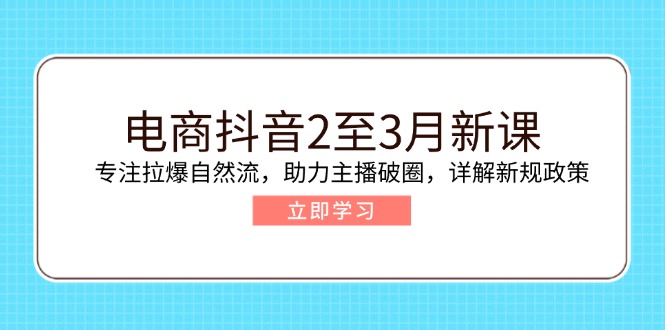 （14268期）电子商务抖音视频2至3月新授课：专注于拉爆自然流，助推网络主播出圈，详细说明最新政策现行政策