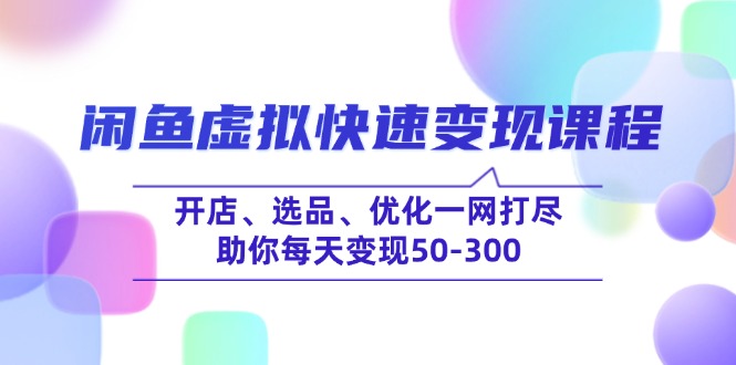 （14282期）闲鱼平台虚似收益最大化课程内容，开实体店、选款、提升一网打尽，帮助你每日转现50-300