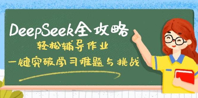 DeepSeek攻略大全，轻轻松松辅导作业，一键提升学习培训难点和挑战！