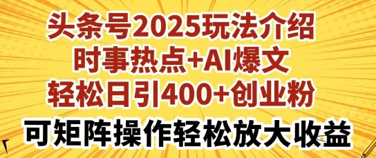 今日头条号2025玩法攻略，社会热点 AI热文，轻轻松松日引400 自主创业粉，可引流矩阵实际操作轻轻松松变大盈利