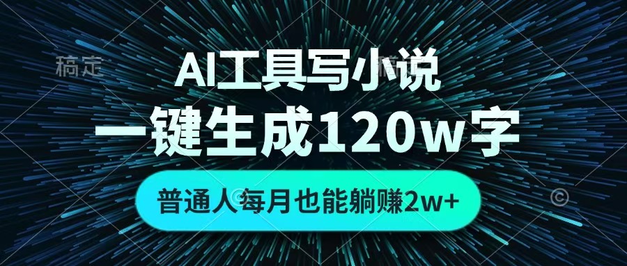 AI工具写小说，一键生成120万字，普通人每月也能躺赚2w+?