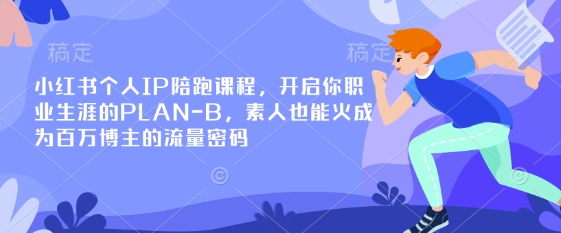 小红书的本人IP陪跑课程内容，打开你个人职业生涯PLAN-B，普通也会火变成上百万博主的总流量登陆密码