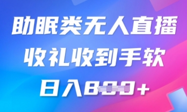 B站助睡眠类无人直播，2025瀚海跑道，使用方便，礼品接到手抽筋，轻轻松松日入多张