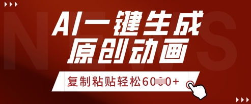 AI一键生成爆款原创视频，简单复制粘贴，轻松月入6k+