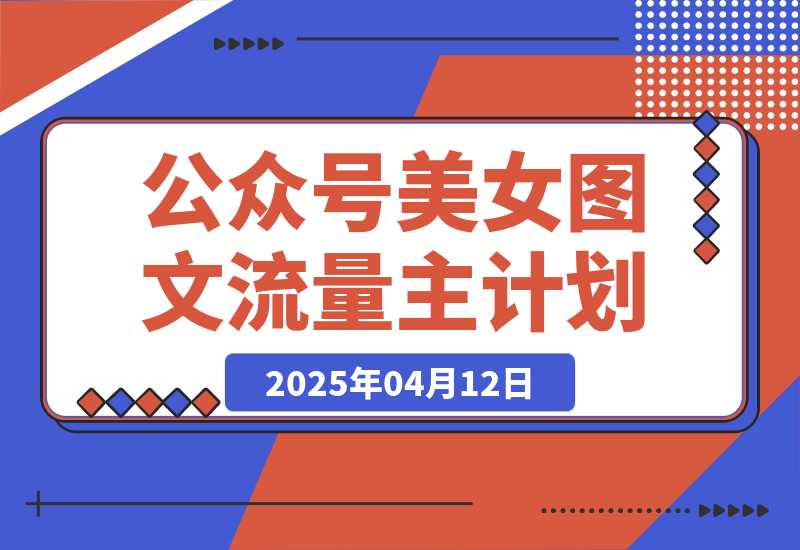 【2025.4.12】公众号美女图文流量主计划，轻松日入300+（全网首发）。