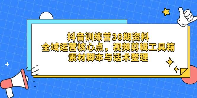 抖音视频夏令营30期材料，示范区运营核心点，视频剪切软件箱 素材内容脚本制作与销售话术梳理