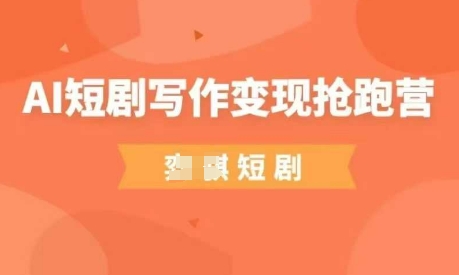 AI短剧剧本写作变现弯道超车营，成本低，0基本，平常人做副业的绝佳机会