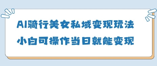 AI骑车漂亮美女私域变现游戏玩法小白可实际操作当日转现5张