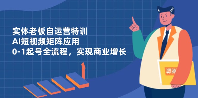 （14487期）实体线老总自运营训练，AI自媒体矩阵运用，0-1养号全过程，完成商业服务提高