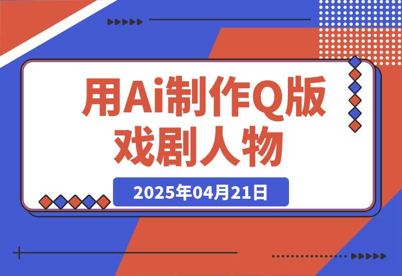 【2025.4.21】用Ai制作Q版戏剧人物，吃透中老年经济，5分钟一个成品，多渠道变现