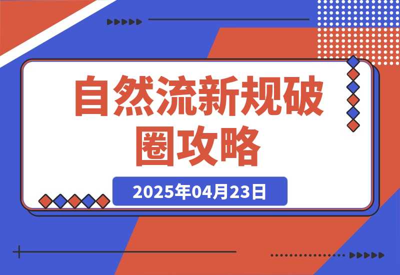 【2025.4.22】自然流新规破圈攻略：成为懂流量主播，快速起号有方法