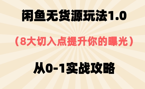 闲鱼平台无货源电商游戏玩法1.0，8大突破口提高你的曝出，从0-1实战演练攻略大全